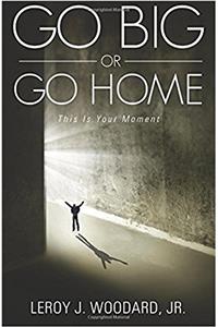 Go Big or Go Home: This Is Your Moment
