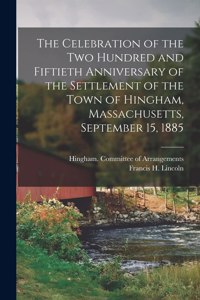 Celebration of the Two Hundred and Fiftieth Anniversary of the Settlement of the Town of Hingham, Massachusetts, September 15, 1885