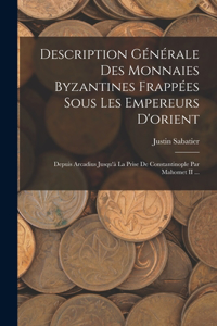 Description Générale Des Monnaies Byzantines Frappées Sous Les Empereurs D'orient