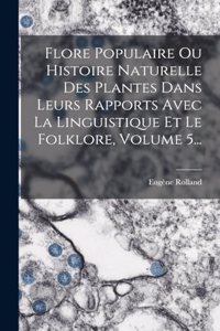 Flore Populaire Ou Histoire Naturelle Des Plantes Dans Leurs Rapports Avec La Linguistique Et Le Folklore, Volume 5...
