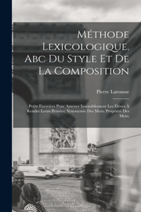 Méthode Lexicologique. Abc Du Style Et De La Composition; Petits Exercices Pour Amener Insensiblement Les Élèves À Rendre Leurs Pensées; Synonymie Des Mots; Propriété Des Mots;