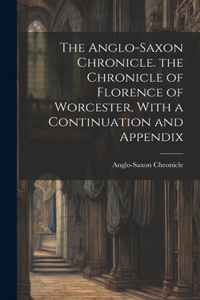 Anglo-Saxon Chronicle. the Chronicle of Florence of Worcester, With a Continuation and Appendix