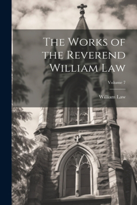 Works of the Reverend William Law; Volume 7