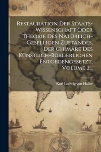 Restauration Der Staats-wissenschaft Oder Theorie Des Natürlich-geselligen Zustandes, Der Chimäre Des Künstlich-bürgerlichen Entgegengesetzt, Volume 2...