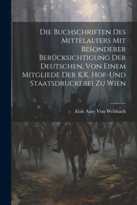 Buchschriften des Mittelalters mit besonderer Berücksichtigung der deutschen, von einem Mitgliede Der K.K. Hof-und Staatsdruckerei zu Wien