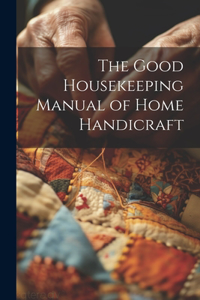 Good Housekeeping Manual of Home Handicraft