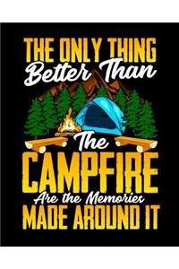 The Only Thing Better Than The Campfire Are The Memories Made Around It