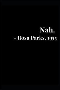 Nah. - Rose Parks, 1955