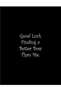 Good Luck Finding a Better Boss Than Me