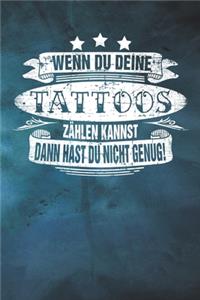 Wenn du deine Tattoos zählen kannst dann hast du nicht genug