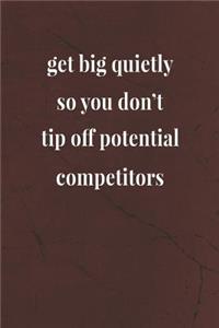 Get Big Quietly, So You Don't Tip Off Potential Competitors