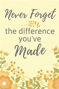 Never Forget the Difference You've Made
