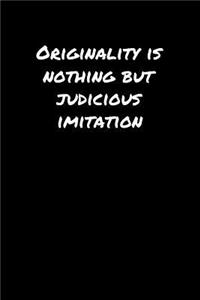 Originality Is Nothing But Judicious Imitation�
