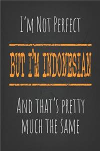 I'm not perfect, But I'm Indonesian And that's pretty much the same