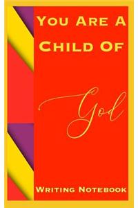 You Are A Child Of God Writing Notebook