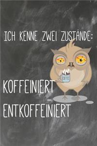 Ich kenne zwei Zustände Koffeiniert Entkoffeiniert