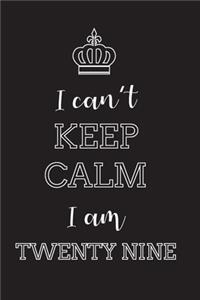 I Can't Keep Calm I Am Twenty Nine