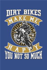 Dirt Bikes Make Me Happy You Not So Much