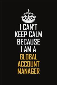 I Can't Keep Calm Because I Am A Global Account Manager