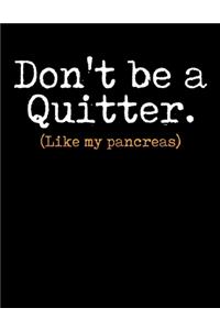 Don't Be a Quitter Like My Pancreas