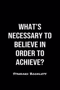 What's Necessary To Believe In Order To Achieve?