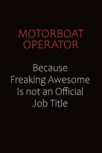 Motorboat Operator Because Freaking Awesome Is Not An Official job Title