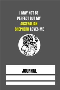 I May Not Be Perfect But My Australian Shepherd Loves Me - Journal