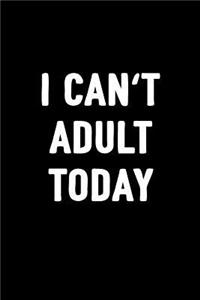 I Can't Adult Today