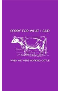 Sorry For What I Said When We Were Working Cattle