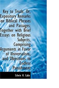 Key to Truth: Or, Expository Remarks on Biblical Phrases and Passages; Together with Brief Essays on