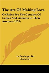 Art Of Making Love: Or Rules For The Conduct Of Ladies And Gallants In Their Amours (1676)