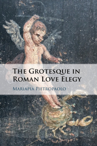 Grotesque in Roman Love Elegy