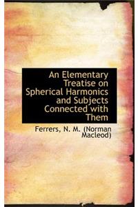 An Elementary Treatise on Spherical Harmonics and Subjects Connected with Them