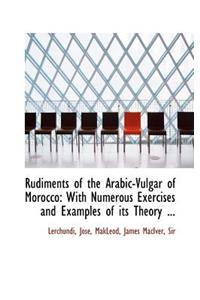 Rudiments of the Arabic-Vulgar of Morocco