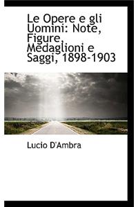 Le Opere E Gli Uomini: Note, Figure, Medaglioni E Saggi, 1898-1903