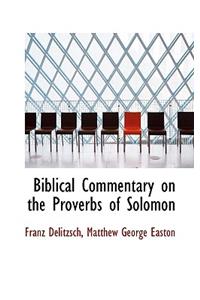 Biblical Commentary on the Proverbs of Solomon