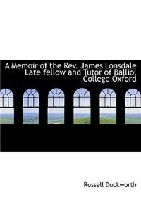 A Memoir of the REV. James Lonsdale Late Fellow and Tutor of Balliol College Oxford