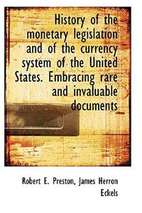 History of the Monetary Legislation and of the Currency System of the United States. Embracing Rare