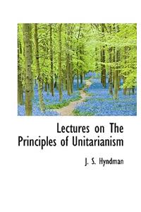 Lectures on the Principles of Unitarianism