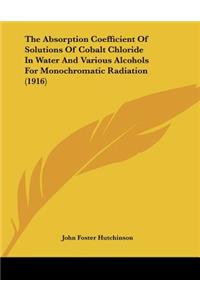 The Absorption Coefficient Of Solutions Of Cobalt Chloride In Water And Various Alcohols For Monochromatic Radiation (1916)