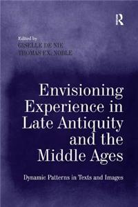 Envisioning Experience in Late Antiquity and the Middle Ages