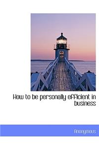 How to Be Personally Efficient in Business