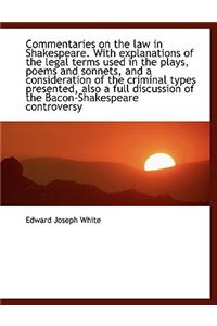 Commentaries on the Law in Shakespeare. with Explanations of the Legal Terms Used in the Plays, Poems and Sonnets, and a Consideration of the Criminal Types Presented, Also a Full Discussion of the Bacon-Shakespeare Controversy