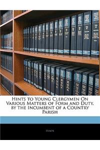 Hints to Young Clergymen on Various Matters of Form and Duty, by the Incumbent of a Country Parish