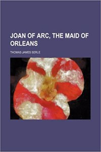 Joan of Arc, the Maid of Orleans