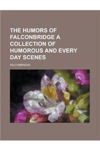 The Humors of Falconbridge a Collection of Humorous and Every Day Scenes