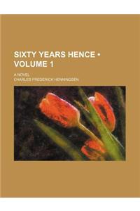 Sixty Years Hence (Volume 1); A Novel