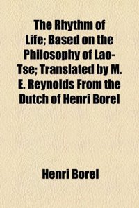 The Rhythm of Life; Based on the Philosophy of Lao-Tse; Translated by M. E. Reynolds from the Dutch of Henri Borel
