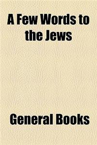 A Few Words to the Jews