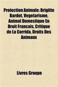 Protection Animale: Brigitte Bardot, Vegetarisme, Animal Domestique En Droit Francais, Critique de La Corrida, Droits Des Animaux